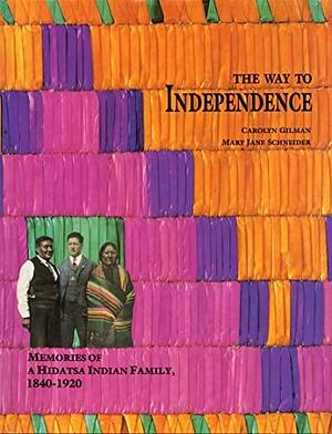 The Way to Independence: Memories of a Hidatsa Indian Family, 1840-1920, Issue 228 by Mary Jane Schneider, Carolyn Gilman