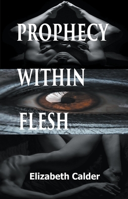 Prophecy Within Flesh by Elizabeth Calder