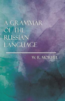 A Grammar of the Russian Language by W. R. Morfill