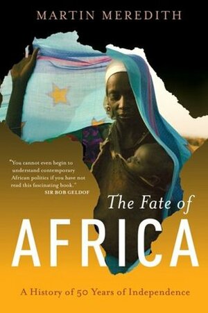 The Fate of Africa: A History of Fifty Years of Independence by Martin Meredith