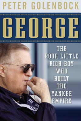 George: The Poor Little Rich Boy Who Built the Yankee Empire by Peter Golenbock