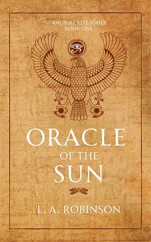 Oracle of the Sun by L.A. Robinson, L.A. Robinson