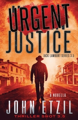 Urgent Justice: Jack Lamburt Series 3.5 by John Etzil