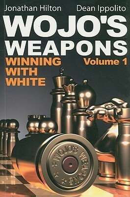 Wojo's Weapons: Winning with White, Volume 1 by Jonathan Hilton, Dean Ippolito