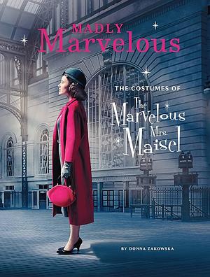 Madly Marvelous : The Costumes of The Marvelous Mrs. Maisel by Donna Zakowska