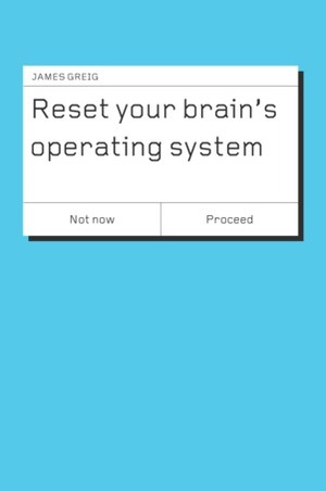 Reset Your Brain's Operating System by James Greig