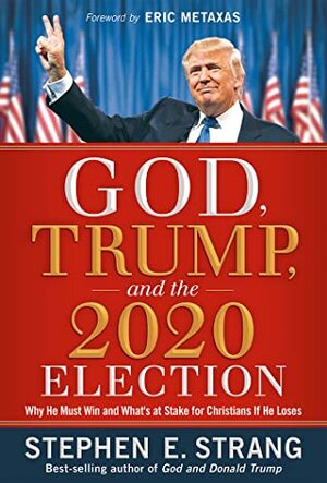 God, Trump, and the 2020 Election: Why He Must Win and What's at Stake for Christians if He Loses by Stephen E. Strang