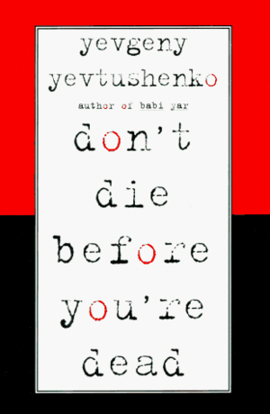 Don't Die Before You're Dead by Yevgeny Yevtushenko