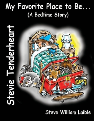 Stevie Tenderheart My Favorite Place to Be...(A Bedtime Story) by Steve William Laible