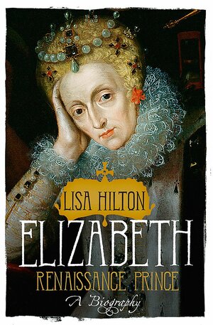 Elizabeth: Renaissance Prince by Lisa Hilton
