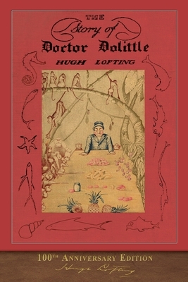 The Story of Doctor Dolittle: 100th Anniversary Edition by Hugh Lofting