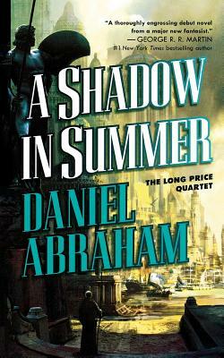 A Shadow in Summer: Book One of the Long Price Quartet by Daniel Abraham