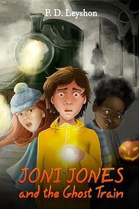 Joni Jones and the Ghost Train by P.D. Leyshon, P.D. Leyshon