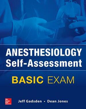 Anesthesiology Self-Assessment and Board Review: Basic Exam by Jeff Gadsden, Dean Jones