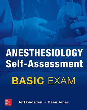 Anesthesiology Self-Assessment and Board Review: Basic Exam by Jeff Gadsden, Dean Jones