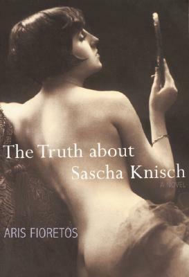 The Truth About Sascha Knisch by Aris Fioretos