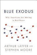 Blue Exodus: Why Americans Are Moving to Red States by Arthur Laffer, PhD, Stephen Moore, Professor of New Testament Studies Stephen Moore