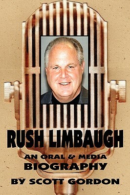 Rush Limbaugh: An Oral & Media Biography by Scott Gordon