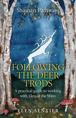 Shaman Pathways - Following the Deer Trods: A Practical Guide to Working with Elen of the Ways by Elen Sentier