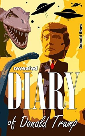 Revealed Diary of Donald Trump by Donald Shaw