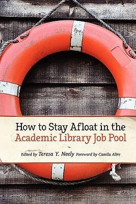 How to Stay Afloat in the Academic Library Job Pool by Teresa Y. Neely, Camila Alire