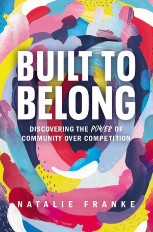 Built to Belong: Discovering the Power of Community Over Competition by Natalie Franke
