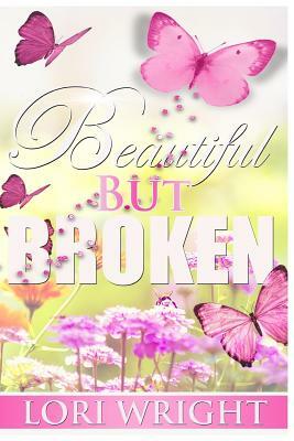 Beautiful But Broken by Lori Wright