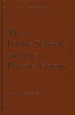 The Public School and the Private Vision: A Search for America in Education and Literature by Maxine Greene
