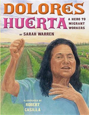 Dolores Huerta: A Hero to Migrant Workers by Sarah Warren