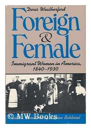 Foreign and Female: Immigrant Women in America, 1840-1930 by Doris Weatherford