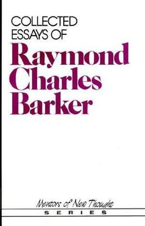 Collected Essays of Raymond Charles Barker by Raymond Charles Barker