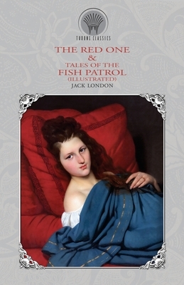 The Red One & Tales of the Fish Patrol (Illustrated) by Jack London