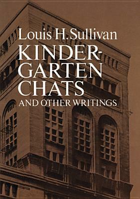 Kindergarten Chats and Other Writings by Louis Sullivan