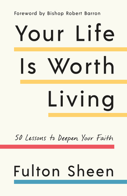 Your Life Is Worth Living: 50 Lessons to Deepen Your Faith by Fulton Sheen