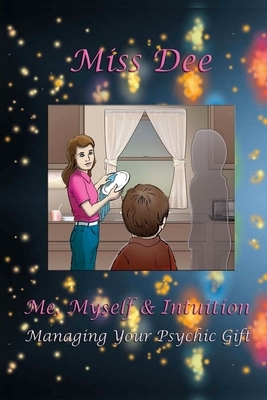 Me, Myself & Intuition: Managing Your Psychic Gift by Dee