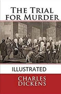 The Trial for Murder Illustrated by Charles Dickens