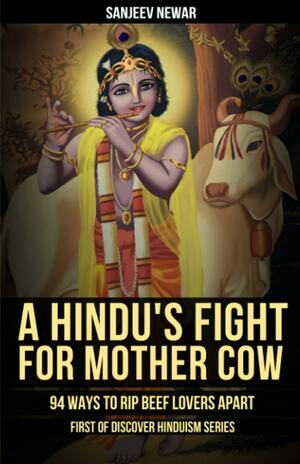 A Hindu's Fight for Mother Cow: 94 Ways to Rip Beef Lovers Apart by Sanjeev Newar, Ronak Trivedi