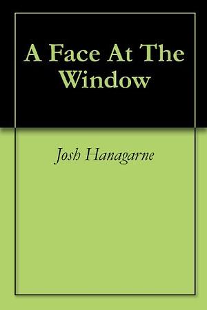 A Face At The Window by Josh Hanagarne