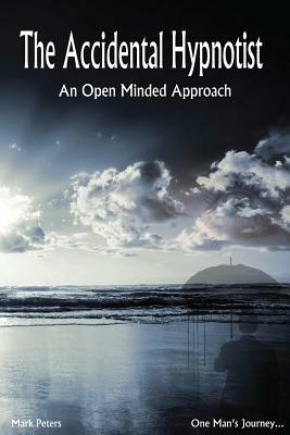 The Accidental Hypnotist: An Open Minded Approach by Mark Peters