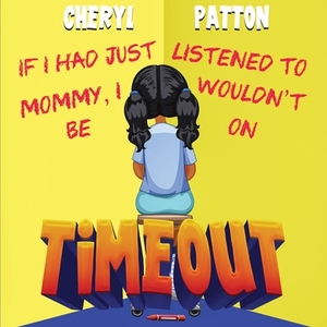 If I had just listened to Mommy I wouldn't be on Time Out by Cheryl Patton