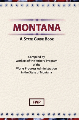 Montana: A State Guide Book by Works Project Administration (Wpa), Federal Writers' Project (Fwp)