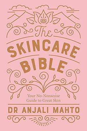 The Skincare Bible: Your essential guide to radiant, clear skin at any age from an expert dermatologist by Anjali Mahto, Anjali Mahto