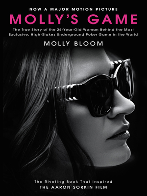 Molly's game : from Hollywood's elite to Wall Street's billionaire boys club, my high-stakes adventure in the world of underground poker by Molly Bloom