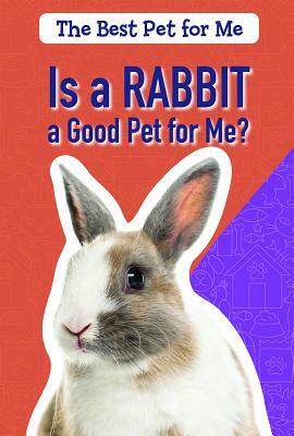 Is a Rabbit a Good Pet for Me? by Melissa Rae Shofner
