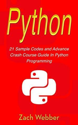 Python: 21 Sample Codes And Advance Crash Course Guide In Python Programming by Zach Webber