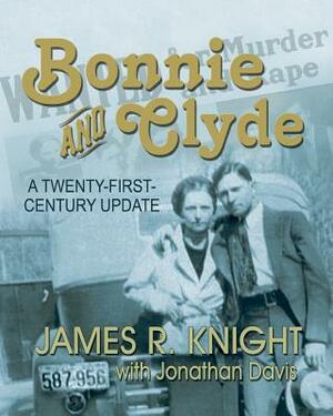 Bonnie and Clyde: A Twenty-First-Century Update by James R. Knight