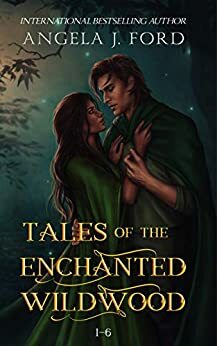 Tales of the Enchanted Wildwood: Tales 1-6 by Angela J. Ford