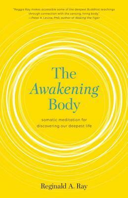 The Awakening Body: Somatic Meditation for Discovering Our Deepest Life by Reginald Ray