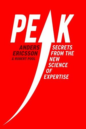 Peak: Secrets from the New Science of Expertise by K. Anders Ericsson