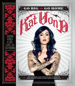 Go Big or Go Home: Taking Risks in Life, Love, and Tattooing by Kat Von D.